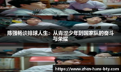 陈强畅谈排球人生：从青涩少年到国家队的奋斗与荣耀